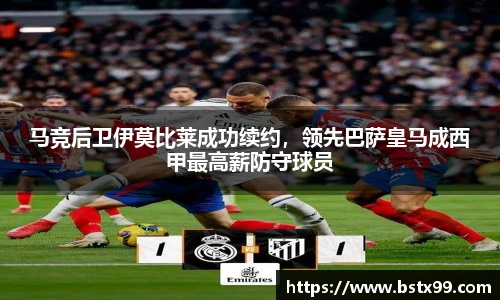 马竞后卫伊莫比莱成功续约，领先巴萨皇马成西甲最高薪防守球员