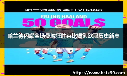 哈兰德闪耀全场曼城狂胜莱比锡创欧冠历史新高
