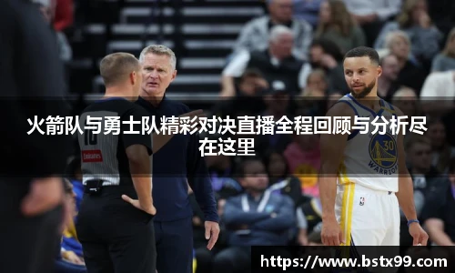 火箭队与勇士队精彩对决直播全程回顾与分析尽在这里