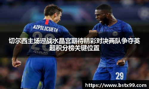 切尔西主场迎战水晶宫期待精彩对决两队争夺英超积分榜关键位置